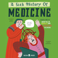 A Sick History of Medicine: A Warts-And-All Book Full of Fun Facts and Disgusting Discoveries by Jelena Poleksic, Neon Squid