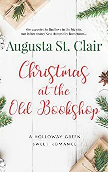 Christmas at the Old Bookshop: A Holloway Green sweet small-town Christmas romance by Augusta St. Clair