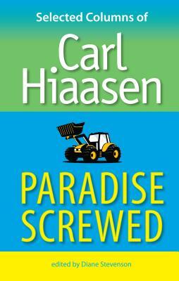 Paradise Screwed: Selected Columns of Carl Hiaasen by Carl Hiaasen