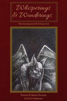 Whisperings and Wonderings: The Grumblings of a Gargoyle by Lynn Gerrard