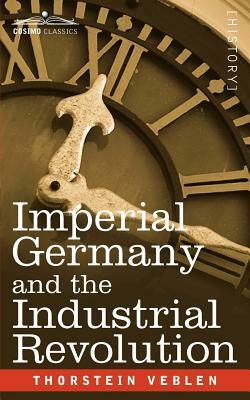 Imperial Germany and the Industrial Revolution by Thorstein Veblen