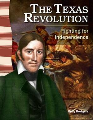 The Texas Revolution (Texas History): Fighting for Independence by Kelly Rodgers