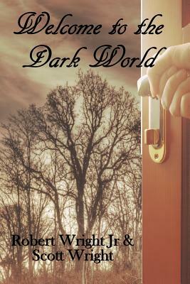Welcome to the Dark World by Scott Wright, Robert Wright Jr