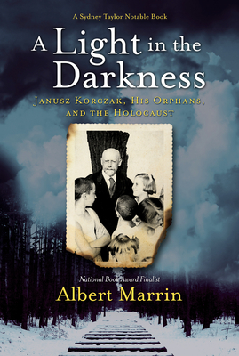 A Light in the Darkness: Janusz Korczak, His Orphans, and the Holocaust by Albert Marrin