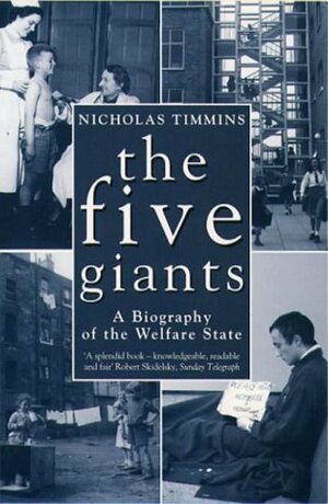 The Five Giants: A Biography of the Welfare State by Nicholas Timmins