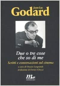 Due o tre cose che so di me: Scritti e conversazioni sul cinema by Enrico Ghezzi, Jean-Luc Godard