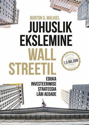 Juhuslik ekslemine Wall Streetil : eduka investeerimise strateegia läbi aegade by Burton G. Malkiel