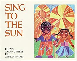 Sing to the Sun by Ashley Bryan