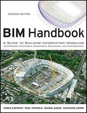 Bim Handbook: A Guide to Building Information Modeling for Owners, Managers, Designers, Engineers and Contractors by Kathleen Liston, Rafael Sacks, Charles Alexander Eastman, Paul Teicholz