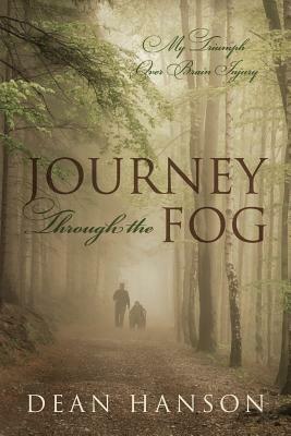 Journey Through the Fog: My Triumph Over Brain Injury by Dean Hanson