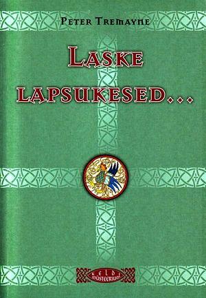 Laske lapsukesed ... by Peter Tremayne