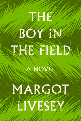 The Boy in the Field: A Novel by Margot Livesey