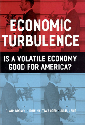 Economic Turbulence: Is a Volatile Economy Good for America? by Julia Lane, John Haltiwanger, Clair Brown