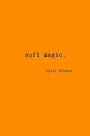 soft magic. by Upile Chisala