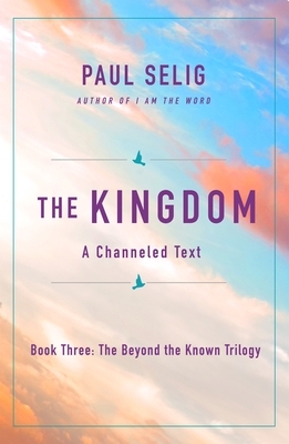 The Kingdom: A Channeled Text by Paul Selig