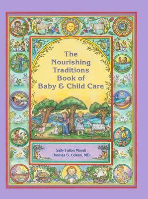 The Nourishing Traditions Book of Baby & Child Care by Thomas S. Cowan, Sally Fallon Morell