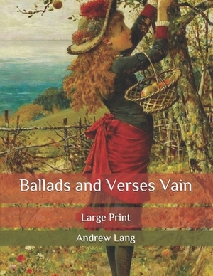 Ballads and Verses Vain: Large Print by Andrew Lang