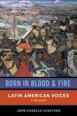Born in Blood and Fire: Latin American Voices by John Charles Chasteen