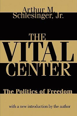 The Vital Center: Politics of Freedom by Arthur M. Schlesinger, Jr.