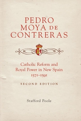 Pedro Moya de Contreras: Catholic Reform and Royal Power in New Spain, 1571-1591 Second Edition by Stafford Poole