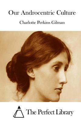 Our Androcentric Culture by Charlotte Perkins Gilman