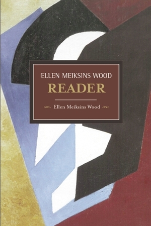 The Ellen Meiksins Wood Reader by Ellen Meiksins Wood