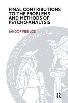 Final Contributions to the Problems and Methods of Psycho-Analysis by Sandor Ferenczi