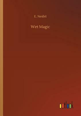 Wet Magic by E. Nesbit