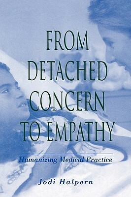 From Detached Concern to Empathy: Humanizing Medical Practice by Jodi Halpern