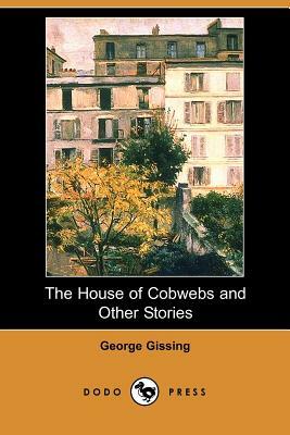 The House of Cobwebs and Other Stories (Dodo Press) by George Gissing