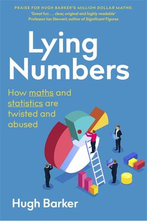 Lying Numbers: How Maths and Statistics Are Twisted and Abused by Hugh Barker
