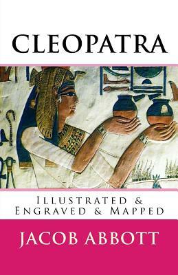 Cleopatra: [Illustrated & Engraved & Mapped] by Jacob Abbott