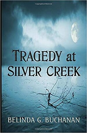 Tragedy at Silver Creek by Belinda G. Buchanan