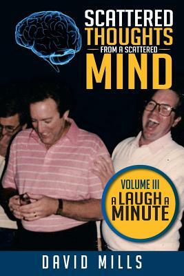 Scattered Thoughts from a Scattered Mind: Volume III a Laugh a Minute by David Mills