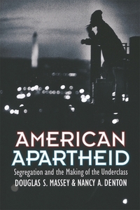 American Apartheid: Segregation and the Making of the Underclass by Douglas S. Massey, Nancy A. Denton