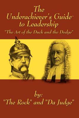 The Underachiever's GuideT to Leadership: The Art of the Duck and Dodge by The Rock