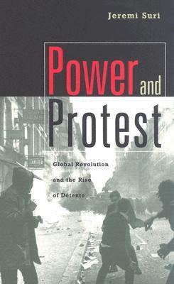 Power and Protest: Global Revolution and the Rise of Detente by Jeremi Suri