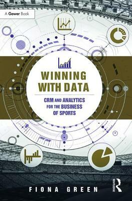 Winning with Data: Crm and Analytics for the Business of Sports by Fiona Green