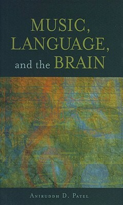 Music, Language, and the Brain by Aniruddh D. Patel