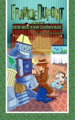 Frankie Dupont and the Science Fair Sabotage by Julie Anne Grasso