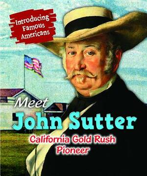 Meet John Sutter: California Gold Rush Pioneer by Jane Katirgis, Chris Hayhurst