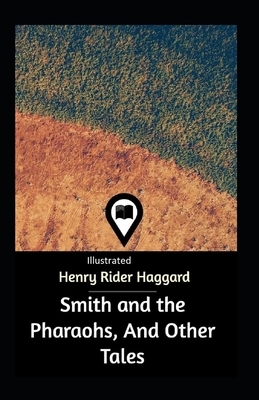 Smith and the Pharaohs, And Other Tales Illustrated by H. Rider Haggard