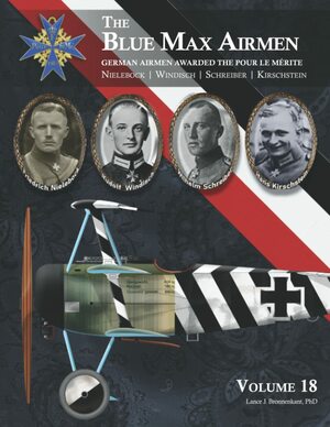 THE BLUE MAX AIRMEN: German Airmen Awarded the Pour le Mérite: Volume 18 | Nielebock, Windisch, Schreiber, & Kirschstein by Lance J. Bronnenkant, PhD