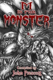 M is for Monster by John Prescott, Simon Unsworth, Ash Krafton, Kate Jonez, Zach Black, Adria Chamberlin, David Youngquist, Geoff Nelder, Serenity Banks, Ian Woodhead, J.C. Andrijeski