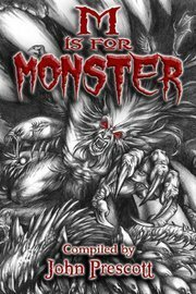 M is for Monster by JC Andrijeski, John Prescott, Simon Unsworth, Ash Krafton, Kate Jonez, Zach Black, Adria Chamberlin, David Youngquist, Geoff Nelder, Serenity Banks, Ian Woodhead