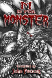 M is for Monster by Serenity Banks, Geoff Nelder, Ian Woodhead, David Youngquist, Ash Krafton, John Prescott, Simon Unsworth, JC Andrijeski, Zach Black, Adria Chamberlin, Kate Jonez