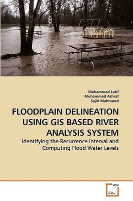 Floodplain Delineation Using GIS Based River Analysis System by Muhammad Ashraf, Sajid Mahmood, Muhammad Latif