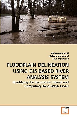 Floodplain Delineation Using GIS Based River Analysis System by Sajid Mahmood, Muhammad Latif, Muhammad Ashraf