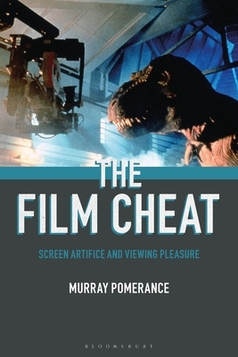 The Film Cheat: Screen Artifice and Viewing Pleasure by Murray Pomerance