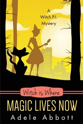 Witch Is Where Magic Lives Now by Adele Abbott